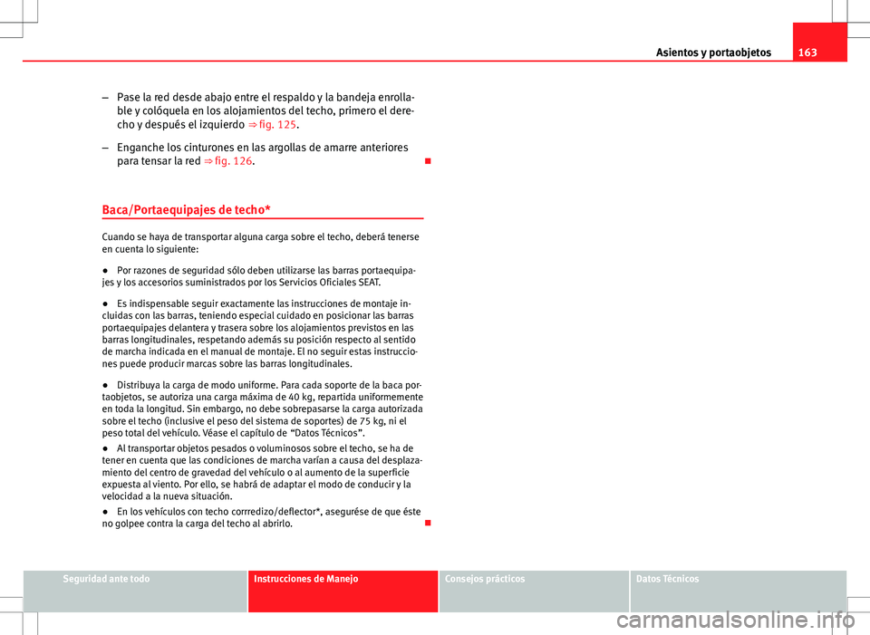 Seat Altea XL 2012 Manual de instrucciones (in Spanish) 163
Asientos y portaobjetos
– Pase la red desde abajo entre el respaldo y la bandeja enrolla-
ble y colóquela en los alojamientos del techo, primero el dere-
cho y después el izquierdo ⇒ fig. Seat Altea XL 2012 Manual de instrucciones (in Spanish) 163
Asientos y portaobjetos
– Pase la red desde abajo entre el respaldo y la bandeja enrolla-
ble y colóquela en los alojamientos del techo, primero el dere-
cho y después el izquierdo ⇒ fig.