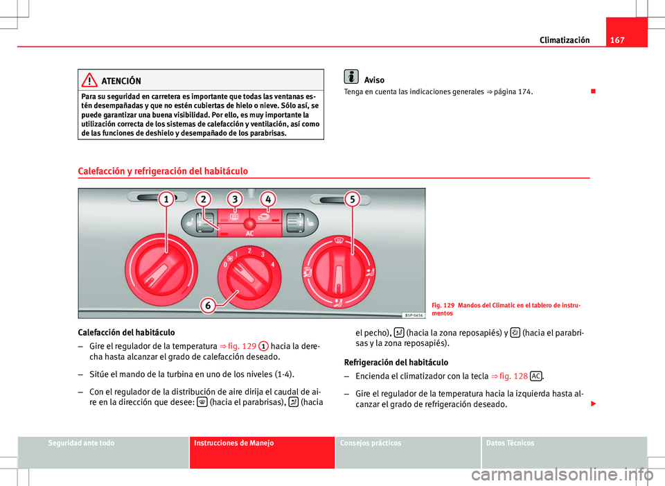 Seat Altea XL 2012 Manual de instrucciones (in Spanish) 167
Climatización
ATENCIÓN
Para su seguridad en carretera es importante que todas las ventanas es-
tén desempañadas y que no estén cubiertas de hielo o nieve. Sólo así, se
puede garantizar una Seat Altea XL 2012 Manual de instrucciones (in Spanish) 167
Climatización
ATENCIÓN
Para su seguridad en carretera es importante que todas las ventanas es-
tén desempañadas y que no estén cubiertas de hielo o nieve. Sólo así, se
puede garantizar una