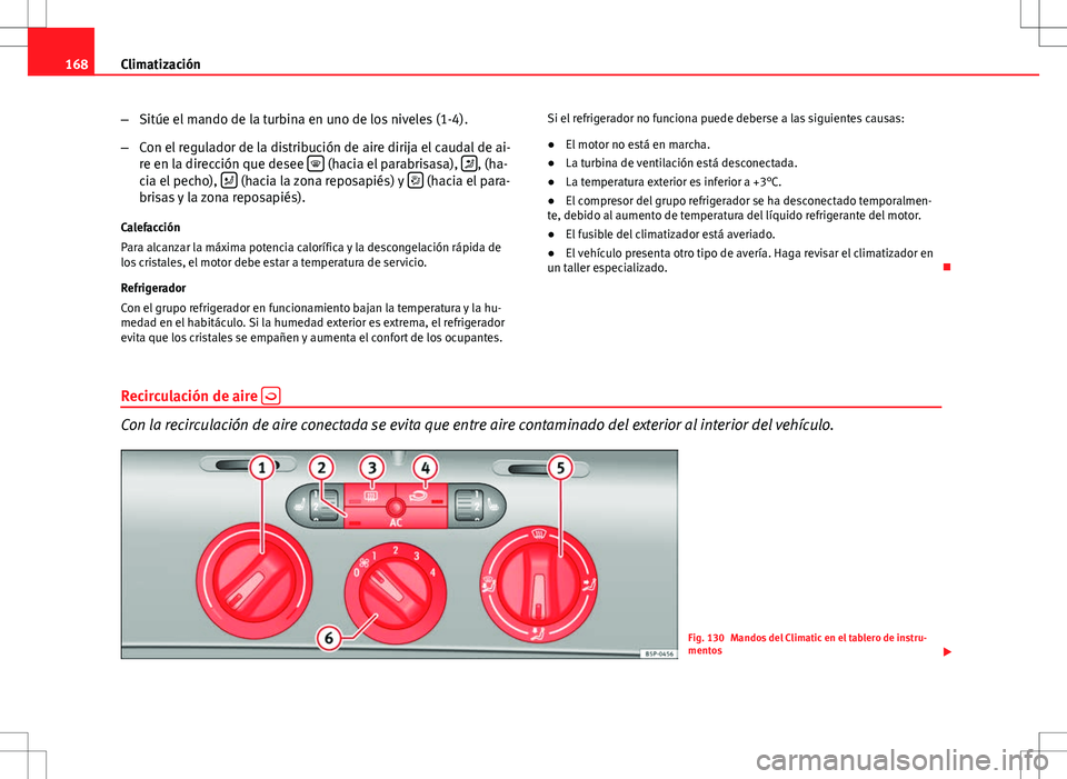 Seat Altea XL 2012 Manual de instrucciones (in Spanish) 168Climatización
–Sitúe el mando de la turbina en uno de los niveles (1-4).
– Con el regulador de la distribución de aire dirija el caudal de ai-
re en la dirección que desee
(hacia el p Seat Altea XL 2012 Manual de instrucciones (in Spanish) 168Climatización
–Sitúe el mando de la turbina en uno de los niveles (1-4).
– Con el regulador de la distribución de aire dirija el caudal de ai-
re en la dirección que desee
(hacia el p