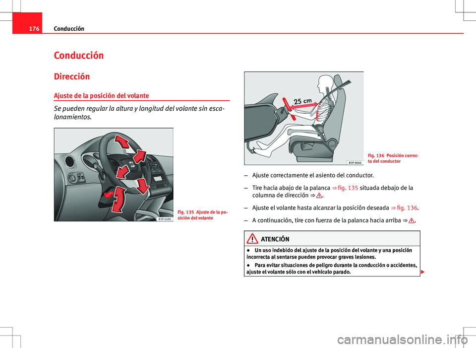 Seat Altea XL 2012 Manual de instrucciones (in Spanish) 176Conducción
Conducción
Dirección
Ajuste de la posición del volante
Se pueden regular la altura y longitud del volante sin esca-
lonamientos.
Fig. 135 Ajuste de la po-
sición del volante
Fig. 13 Seat Altea XL 2012 Manual de instrucciones (in Spanish) 176Conducción
Conducción
Dirección
Ajuste de la posición del volante
Se pueden regular la altura y longitud del volante sin esca-
lonamientos.
Fig. 135 Ajuste de la po-
sición del volante
Fig. 13