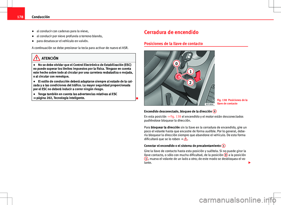 Seat Altea XL 2012 Manual de instrucciones (in Spanish) 178Conducción
● al conducir con cadenas para la nieve,
● al conducir por nieve profunda o terreno blando,
● para desatascar el vehículo en vaivén.
A continuación se debe presionar la tecla p Seat Altea XL 2012 Manual de instrucciones (in Spanish) 178Conducción
● al conducir con cadenas para la nieve,
● al conducir por nieve profunda o terreno blando,
● para desatascar el vehículo en vaivén.
A continuación se debe presionar la tecla p