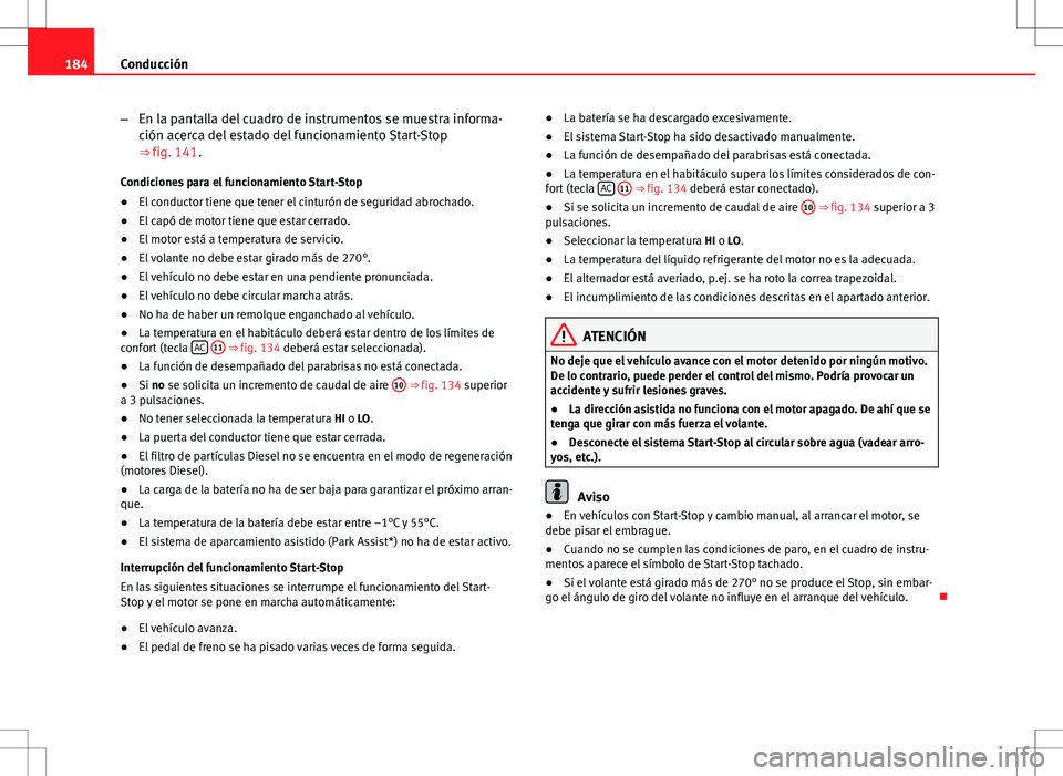 Seat Altea XL 2010 Manual de instrucciones (in Spanish) 184Conducción
–En la pantalla del cuadro de instrumentos se muestra informa-
ción acerca del estado del funcionamiento Start-Stop
⇒ fig. 141.
Condiciones para el funcionamiento Start-Stop
● Seat Altea XL 2010 Manual de instrucciones (in Spanish) 184Conducción
–En la pantalla del cuadro de instrumentos se muestra informa-
ción acerca del estado del funcionamiento Start-Stop
⇒ fig. 141.
Condiciones para el funcionamiento Start-Stop
●
