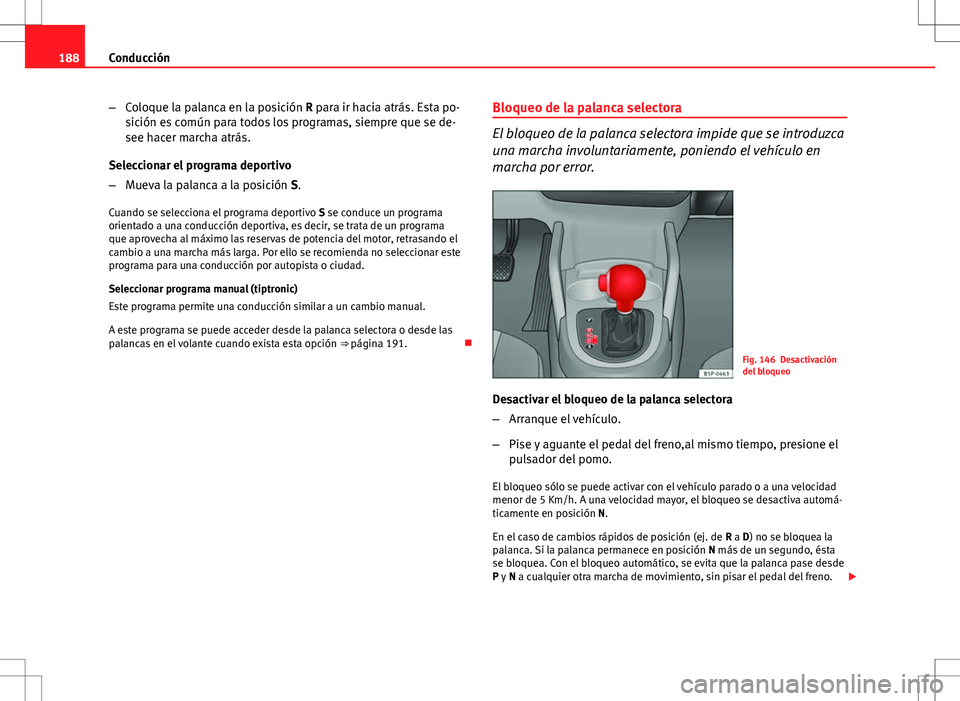 Seat Altea XL 2012 Manual de instrucciones (in Spanish) 188Conducción
–Coloque la palanca en la posición R para ir hacia atrás. Esta po-
sición es común para todos los programas, siempre que se de-
see hacer marcha atrás.
Seleccionar el programa de Seat Altea XL 2012 Manual de instrucciones (in Spanish) 188Conducción
–Coloque la palanca en la posición R para ir hacia atrás. Esta po-
sición es común para todos los programas, siempre que se de-
see hacer marcha atrás.
Seleccionar el programa de