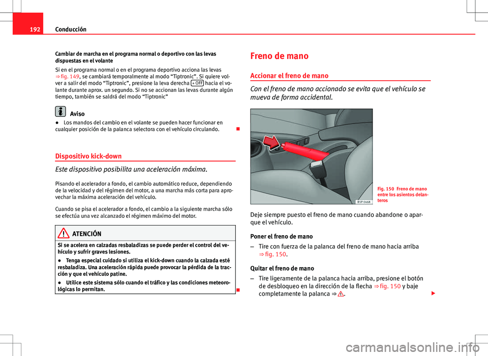 Seat Altea XL 2012 Manual de instrucciones (in Spanish) 192Conducción
Cambiar de marcha en el programa normal o deportivo con las levas
dispuestas en el volante
Si en el programa normal o en el programa deportivo acciona las levas
⇒ fig. 149, se cambi Seat Altea XL 2012 Manual de instrucciones (in Spanish) 192Conducción
Cambiar de marcha en el programa normal o deportivo con las levas
dispuestas en el volante
Si en el programa normal o en el programa deportivo acciona las levas
⇒ fig. 149, se cambi