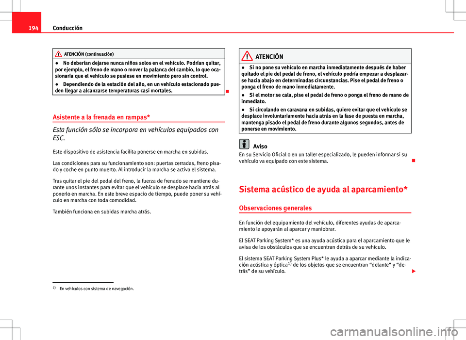 Seat Altea XL 2012 Manual de instrucciones (in Spanish) 194Conducción
ATENCIÓN (continuación)
● No deberían dejarse nunca niños solos en el vehículo. Podrían quitar,
por ejemplo, el freno de mano o mover la palanca del cambio, lo que oca-
sionarí Seat Altea XL 2012 Manual de instrucciones (in Spanish) 194Conducción
ATENCIÓN (continuación)
● No deberían dejarse nunca niños solos en el vehículo. Podrían quitar,
por ejemplo, el freno de mano o mover la palanca del cambio, lo que oca-
sionarí