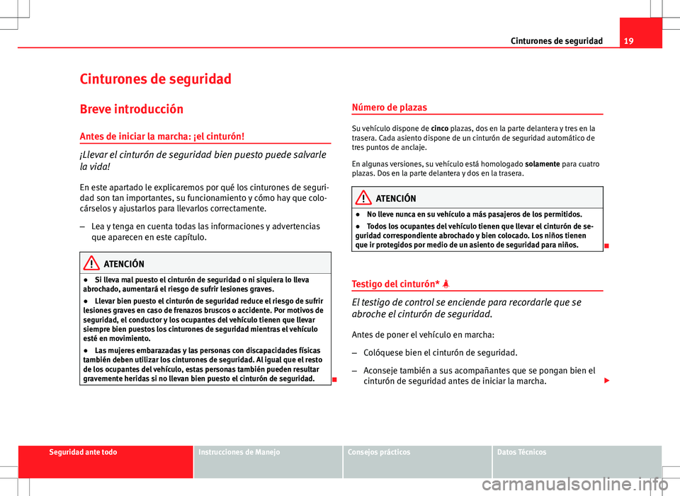 Seat Altea XL 2012 Manual de instrucciones (in Spanish) 19
Cinturones de seguridad
Cinturones de seguridad
Breve introducción
Antes de iniciar la marcha: ¡el cinturón!
¡Llevar el cinturón de seguridad bien puesto puede salvarle
la vida! En este aparta Seat Altea XL 2012 Manual de instrucciones (in Spanish) 19
Cinturones de seguridad
Cinturones de seguridad
Breve introducción
Antes de iniciar la marcha: ¡el cinturón!
¡Llevar el cinturón de seguridad bien puesto puede salvarle
la vida! En este aparta