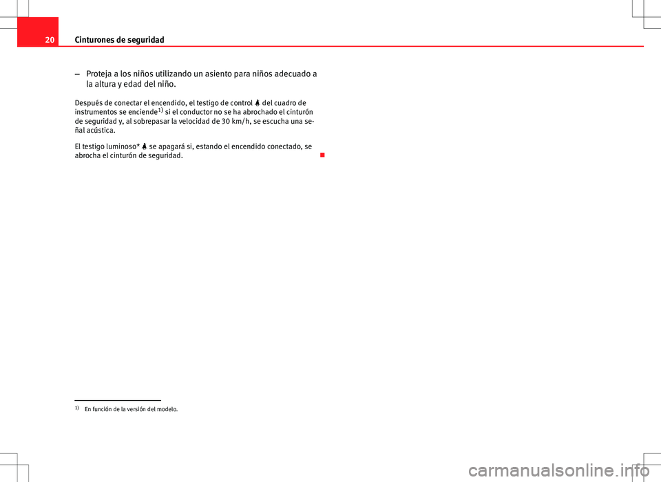 Seat Altea XL 2012 Manual de instrucciones (in Spanish) 20Cinturones de seguridad
–Proteja a los niños utilizando un asiento para niños adecuado a
la altura y edad del niño.
Después de conectar el encendido, el testigo de control del cuadro de
i Seat Altea XL 2012 Manual de instrucciones (in Spanish) 20Cinturones de seguridad
–Proteja a los niños utilizando un asiento para niños adecuado a
la altura y edad del niño.
Después de conectar el encendido, el testigo de control del cuadro de
i