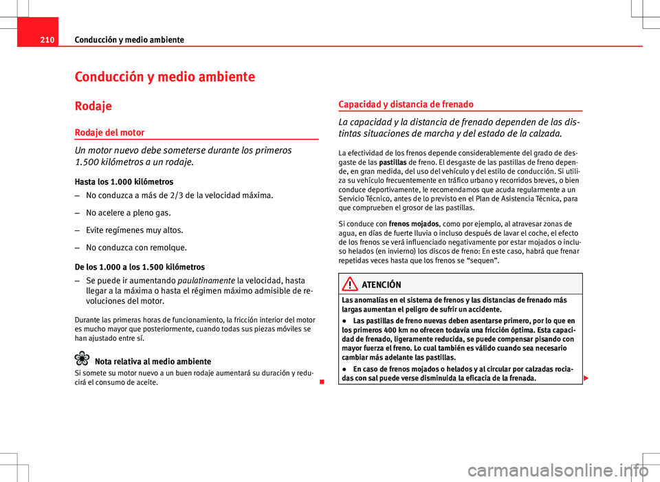 Seat Altea XL 2012 Manual de instrucciones (in Spanish) 210Conducción y medio ambiente
Conducción y medio ambiente
Rodaje
Rodaje del motor
Un motor nuevo debe someterse durante los primeros
1.500 kilómetros a un rodaje. Hasta los 1.000 kilómetros
– N Seat Altea XL 2012 Manual de instrucciones (in Spanish) 210Conducción y medio ambiente
Conducción y medio ambiente
Rodaje
Rodaje del motor
Un motor nuevo debe someterse durante los primeros
1.500 kilómetros a un rodaje. Hasta los 1.000 kilómetros
– N