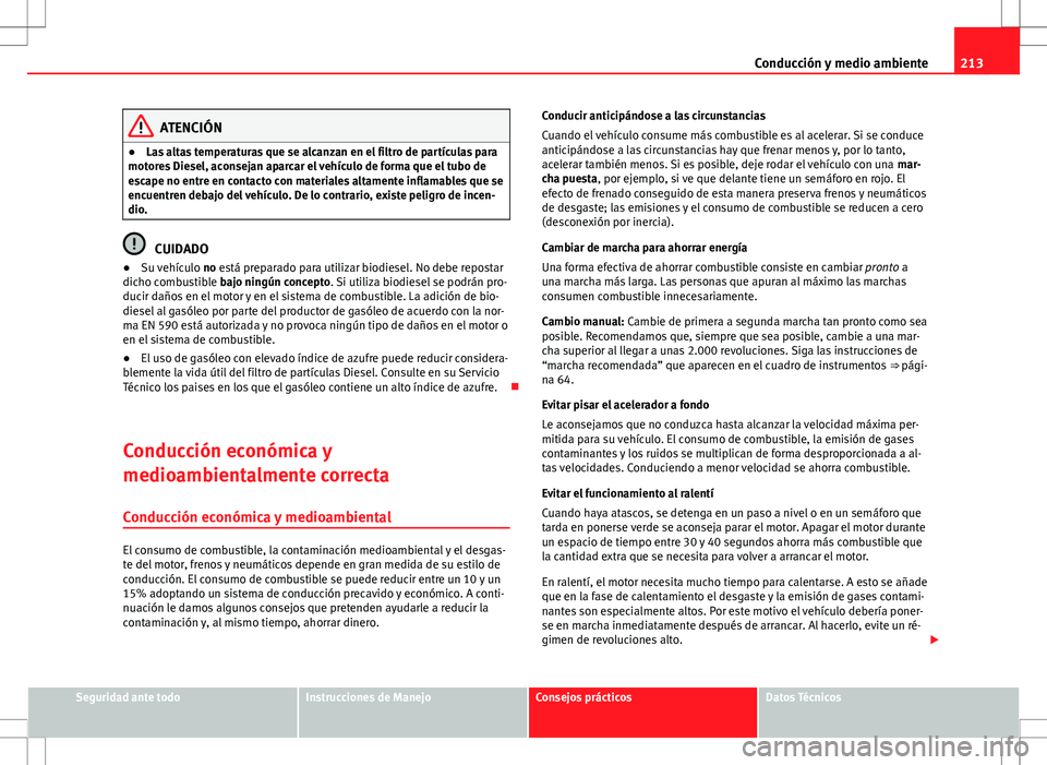 Seat Altea XL 2012 Manual de instrucciones (in Spanish) 213
Conducción y medio ambiente
ATENCIÓN
● Las altas temperaturas que se alcanzan en el filtro de partículas para
motores Diesel, aconsejan aparcar el vehículo de forma que el tubo de
escape no Seat Altea XL 2012 Manual de instrucciones (in Spanish) 213
Conducción y medio ambiente
ATENCIÓN
● Las altas temperaturas que se alcanzan en el filtro de partículas para
motores Diesel, aconsejan aparcar el vehículo de forma que el tubo de
escape no
