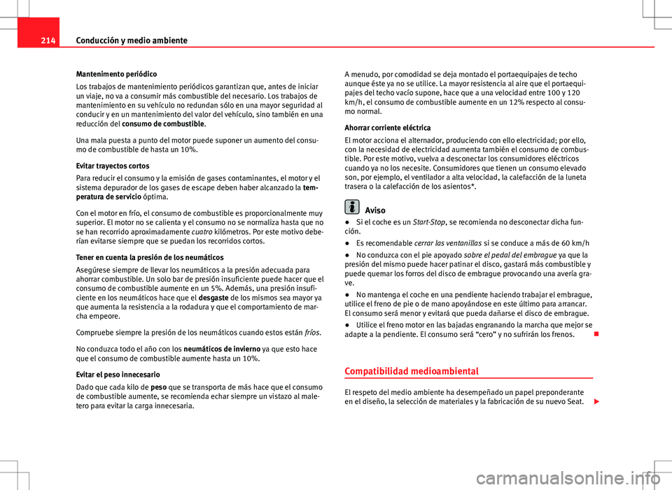 Seat Altea XL 2010 Manual de instrucciones (in Spanish) 214Conducción y medio ambiente
Mantenimento periódico
Los trabajos de mantenimiento periódicos garantizan que, antes de iniciar
un viaje, no va a consumir más combustible del necesario. Los trabaj Seat Altea XL 2010 Manual de instrucciones (in Spanish) 214Conducción y medio ambiente
Mantenimento periódico
Los trabajos de mantenimiento periódicos garantizan que, antes de iniciar
un viaje, no va a consumir más combustible del necesario. Los trabaj