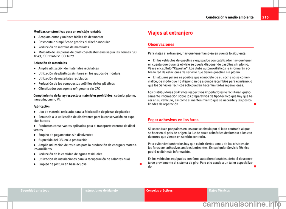 Seat Altea XL 2012 Manual de instrucciones (in Spanish) 215
Conducción y medio ambiente
Medidas constructivas para un reciclaje rentable
● Acoplamientos y uniones fáciles de desmontar
● Desmontaje simplificado gracias al diseño modular
● Reducció Seat Altea XL 2012 Manual de instrucciones (in Spanish) 215
Conducción y medio ambiente
Medidas constructivas para un reciclaje rentable
● Acoplamientos y uniones fáciles de desmontar
● Desmontaje simplificado gracias al diseño modular
● Reducció