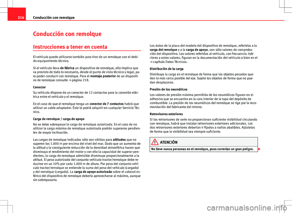 Seat Altea XL 2008  Manual de instrucciones (in Spanish) 216Conducción con remolque
Conducción con remolque
Instrucciones a tener en cuenta
El vehículo puede utilizarse también para tirar de un remolque con el debi-
do equipamiento técnico.
Si el vehí