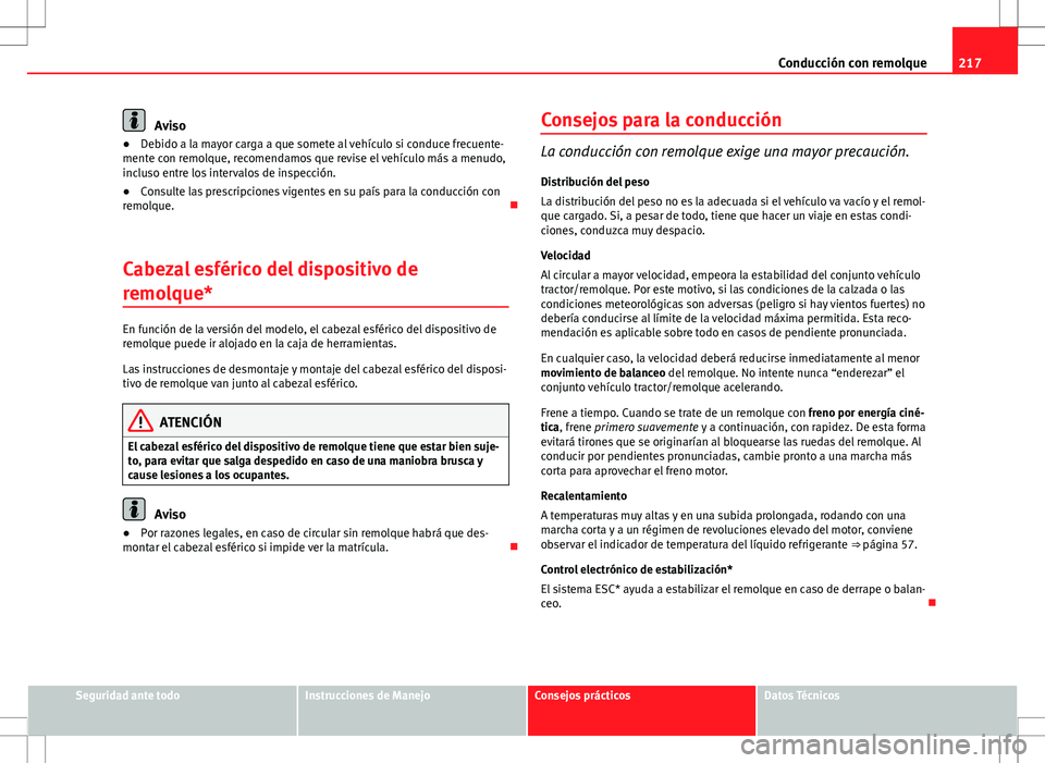 Seat Altea XL 2012 Manual de instrucciones (in Spanish) 217
Conducción con remolque
Aviso
● Debido a la mayor carga a que somete al vehículo si conduce frecuente-
mente con remolque, recomendamos que revise el vehículo más a menudo,
incluso entre los Seat Altea XL 2012 Manual de instrucciones (in Spanish) 217
Conducción con remolque
Aviso
● Debido a la mayor carga a que somete al vehículo si conduce frecuente-
mente con remolque, recomendamos que revise el vehículo más a menudo,
incluso entre los