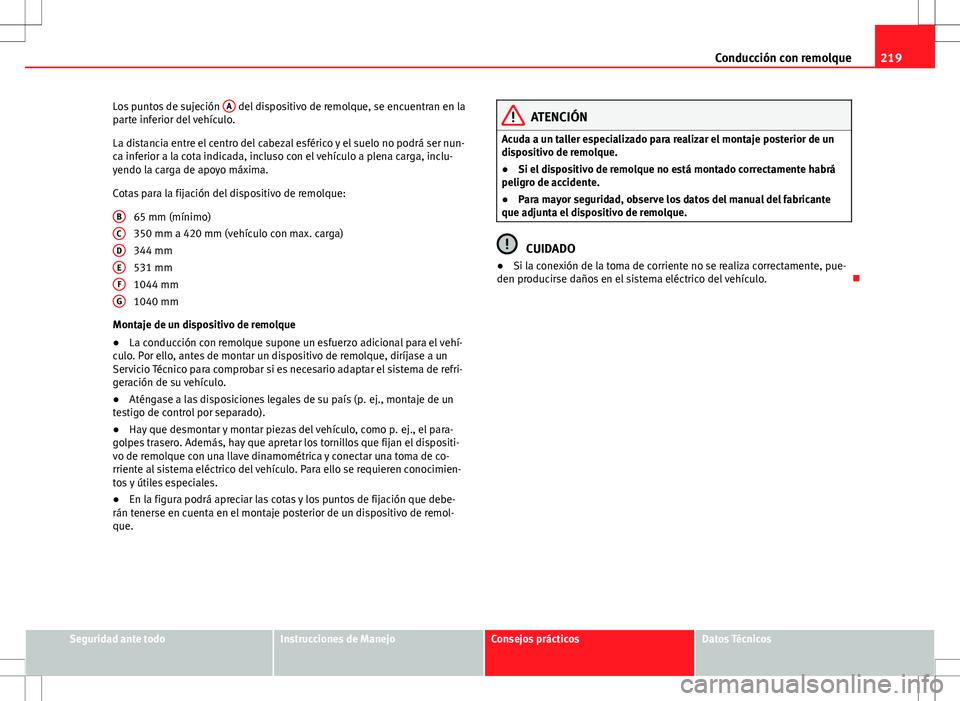 Seat Altea XL 2012 Manual de instrucciones (in Spanish) 219
Conducción con remolque
Los puntos de sujeción A
del dispositivo de remolque, se encuentran en la
parte inferior del vehículo.
La distancia entre el centro del cabezal esférico y el suelo no Seat Altea XL 2012 Manual de instrucciones (in Spanish) 219
Conducción con remolque
Los puntos de sujeción A
del dispositivo de remolque, se encuentran en la
parte inferior del vehículo.
La distancia entre el centro del cabezal esférico y el suelo no