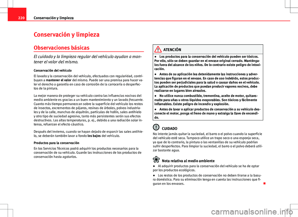 Seat Altea XL 2012 Manual de instrucciones (in Spanish) 220Conservación y limpieza
Conservación y limpieza
Observaciones básicas
El cuidado y la limpieza regular del vehículo ayudan a man-
tener el valor del mismo.
Conservación del vehículo
El lavado Seat Altea XL 2012 Manual de instrucciones (in Spanish) 220Conservación y limpieza
Conservación y limpieza
Observaciones básicas
El cuidado y la limpieza regular del vehículo ayudan a man-
tener el valor del mismo.
Conservación del vehículo
El lavado