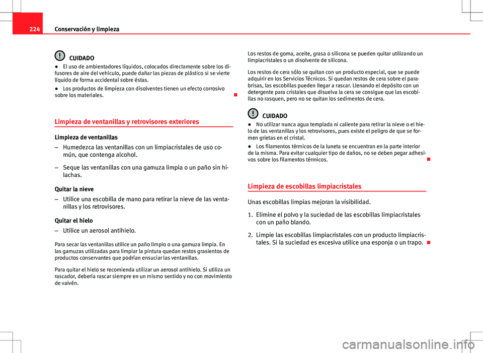 Seat Altea XL 2012 Manual de instrucciones (in Spanish) 224Conservación y limpieza
CUIDADO
● El uso de ambientadores líquidos, colocados directamente sobre los di-
fusores de aire del vehículo, puede dañar las piezas de plástico si se vierte
líquid Seat Altea XL 2012 Manual de instrucciones (in Spanish) 224Conservación y limpieza
CUIDADO
● El uso de ambientadores líquidos, colocados directamente sobre los di-
fusores de aire del vehículo, puede dañar las piezas de plástico si se vierte
líquid