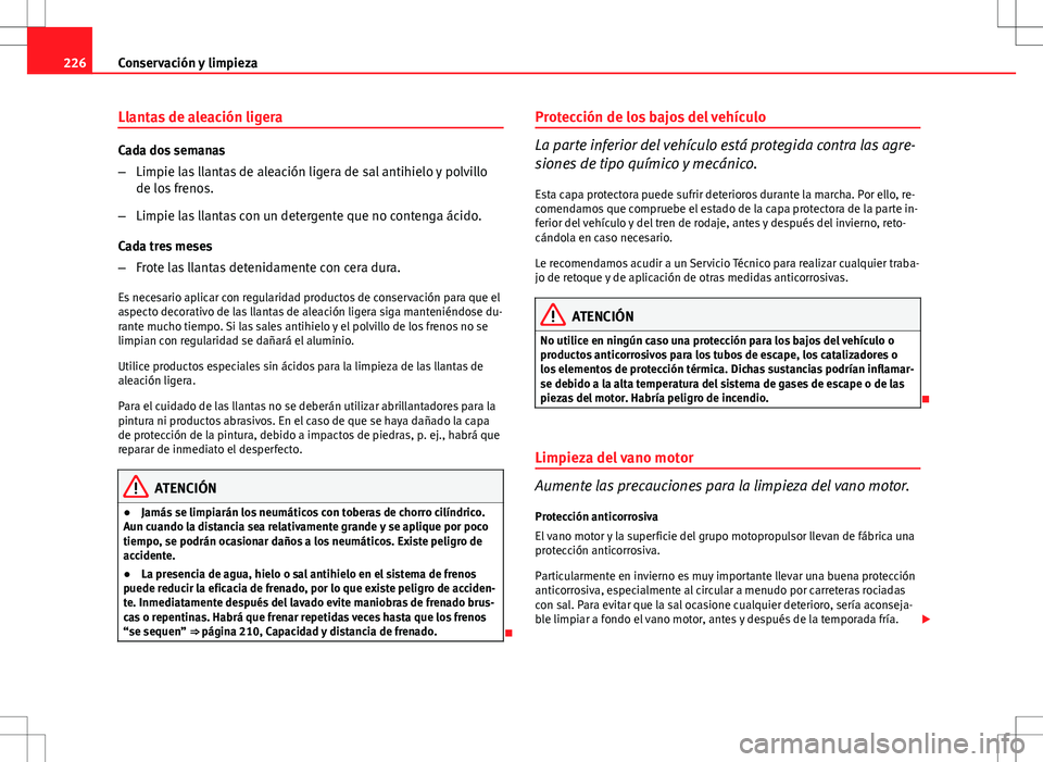 Seat Altea XL 2012 Manual de instrucciones (in Spanish) 226Conservación y limpieza
Llantas de aleación ligera
Cada dos semanas
–Limpie las llantas de aleación ligera de sal antihielo y polvillo
de los frenos.
– Limpie las llantas con un detergente q Seat Altea XL 2012 Manual de instrucciones (in Spanish) 226Conservación y limpieza
Llantas de aleación ligera
Cada dos semanas
–Limpie las llantas de aleación ligera de sal antihielo y polvillo
de los frenos.
– Limpie las llantas con un detergente q