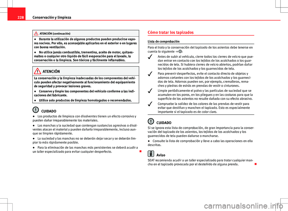 Seat Altea XL 2012 Manual de instrucciones (in Spanish) 228Conservación y limpieza
ATENCIÓN (continuación)
● Durante la utilización de algunos productos pueden producirse vapo-
res nocivos. Por ello, es aconsejable aplicarlos en el exterior o en luga Seat Altea XL 2012 Manual de instrucciones (in Spanish) 228Conservación y limpieza
ATENCIÓN (continuación)
● Durante la utilización de algunos productos pueden producirse vapo-
res nocivos. Por ello, es aconsejable aplicarlos en el exterior o en luga