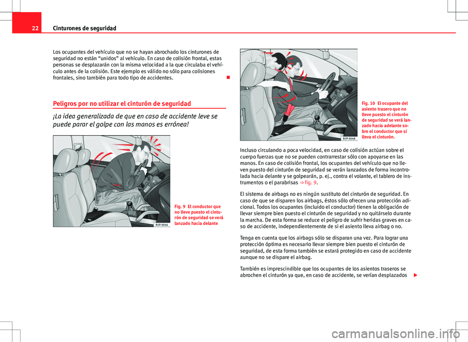 Seat Altea XL 2012 Manual de instrucciones (in Spanish) 22Cinturones de seguridad
Los ocupantes del vehículo que no se hayan abrochado los cinturones de
seguridad no están “unidos” al vehículo. En caso de colisión frontal, estas
personas se desplaz Seat Altea XL 2012 Manual de instrucciones (in Spanish) 22Cinturones de seguridad
Los ocupantes del vehículo que no se hayan abrochado los cinturones de
seguridad no están “unidos” al vehículo. En caso de colisión frontal, estas
personas se desplaz