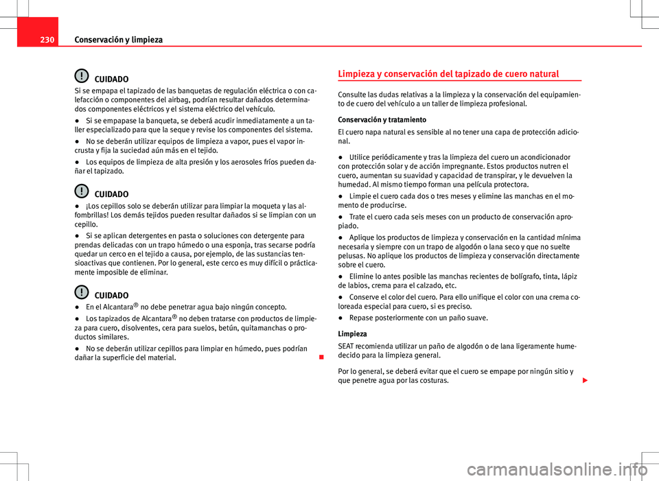 Seat Altea XL 2012 Manual de instrucciones (in Spanish) 230Conservación y limpieza
CUIDADO
Si se empapa el tapizado de las banquetas de regulación eléctrica o con ca-
lefacción o componentes del airbag, podrían resultar dañados determina-
dos compone Seat Altea XL 2012 Manual de instrucciones (in Spanish) 230Conservación y limpieza
CUIDADO
Si se empapa el tapizado de las banquetas de regulación eléctrica o con ca-
lefacción o componentes del airbag, podrían resultar dañados determina-
dos compone