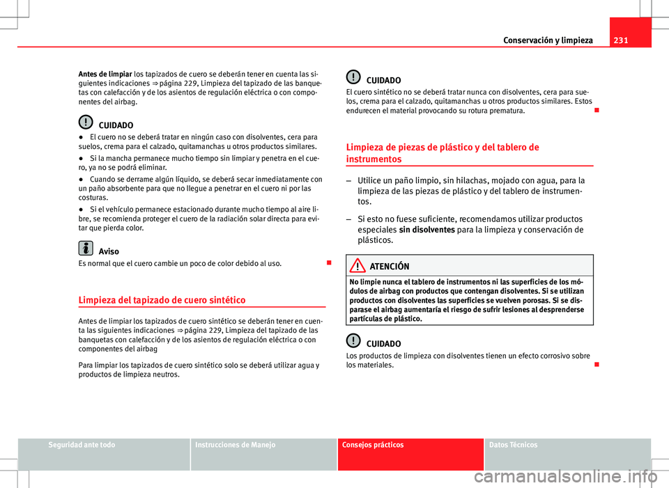 Seat Altea XL 2012 Manual de instrucciones (in Spanish) 231
Conservación y limpieza
Antes de limpiar los tapizados de cuero se deberán tener en cuenta las si-
guientes indicaciones ⇒ página 229, Limpieza del tapizado de las banque-
tas con calefac Seat Altea XL 2012 Manual de instrucciones (in Spanish) 231
Conservación y limpieza
Antes de limpiar los tapizados de cuero se deberán tener en cuenta las si-
guientes indicaciones ⇒ página 229, Limpieza del tapizado de las banque-
tas con calefac