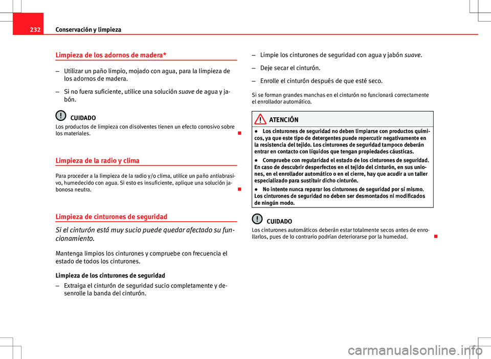 Seat Altea XL 2012 Manual de instrucciones (in Spanish) 232Conservación y limpieza
Limpieza de los adornos de madera*
–Utilizar un paño limpio, mojado con agua, para la limpieza de
los adornos de madera.
– Si no fuera suficiente, utilice una solució Seat Altea XL 2012 Manual de instrucciones (in Spanish) 232Conservación y limpieza
Limpieza de los adornos de madera*
–Utilizar un paño limpio, mojado con agua, para la limpieza de
los adornos de madera.
– Si no fuera suficiente, utilice una solució