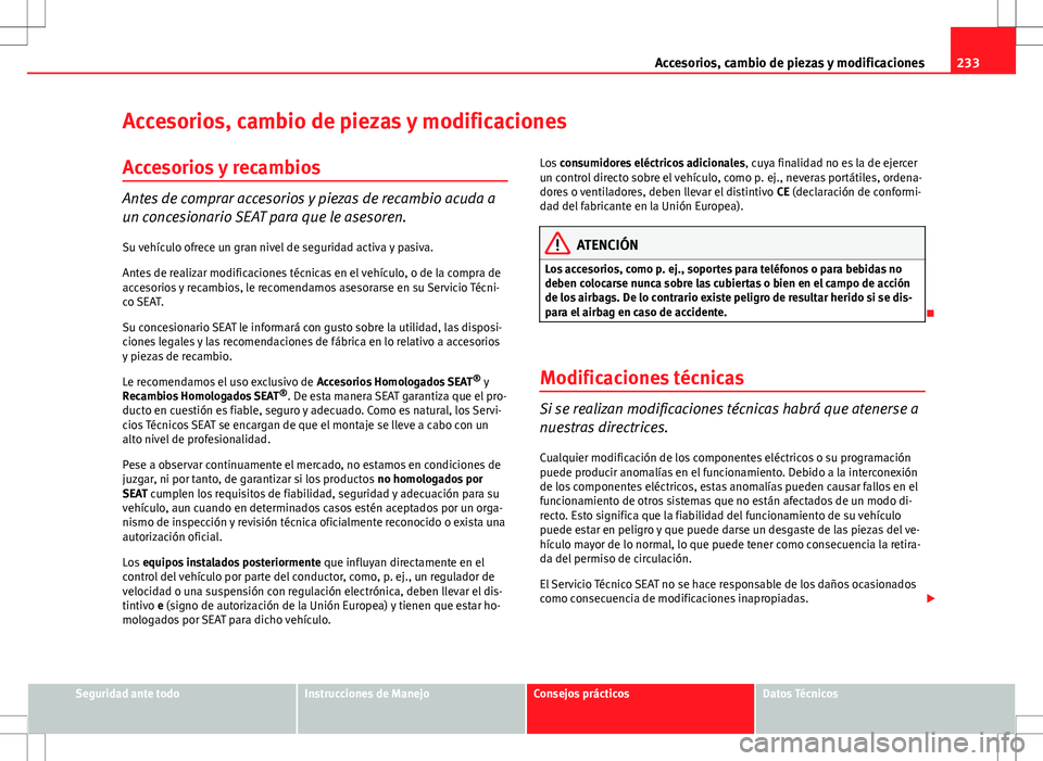Seat Altea XL 2012 Manual de instrucciones (in Spanish) 233
Accesorios, cambio de piezas y modificaciones
Accesorios, cambio de piezas y modificaciones
Accesorios y recambios
Antes de comprar accesorios y piezas de recambio acuda a
un concesionario SEAT pa Seat Altea XL 2012 Manual de instrucciones (in Spanish) 233
Accesorios, cambio de piezas y modificaciones
Accesorios, cambio de piezas y modificaciones
Accesorios y recambios
Antes de comprar accesorios y piezas de recambio acuda a
un concesionario SEAT pa