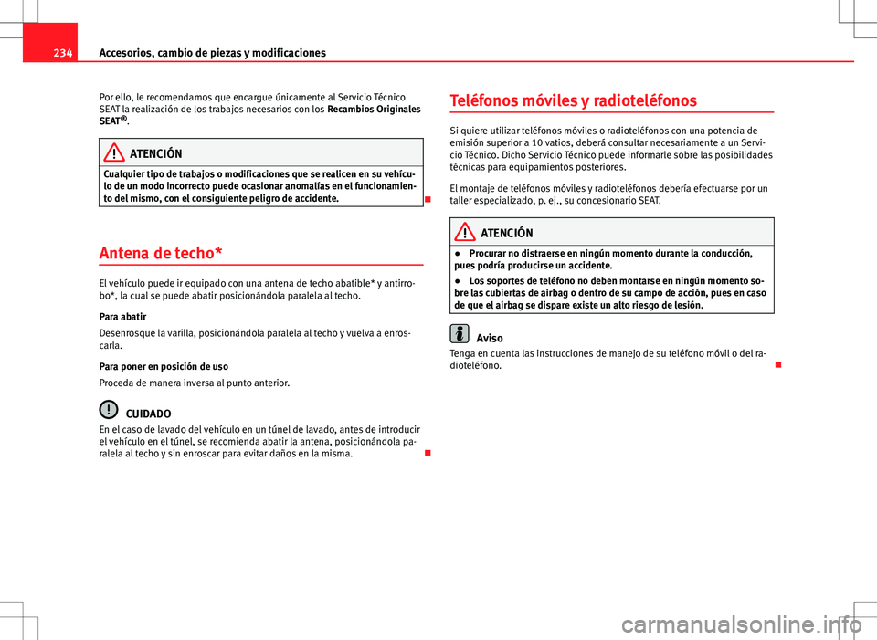 Seat Altea XL 2008  Manual de instrucciones (in Spanish) 234Accesorios, cambio de piezas y modificaciones
Por ello, le recomendamos que encargue únicamente al Servicio Técnico
SEAT la realización de los trabajos necesarios con los  Recambios Originales
S