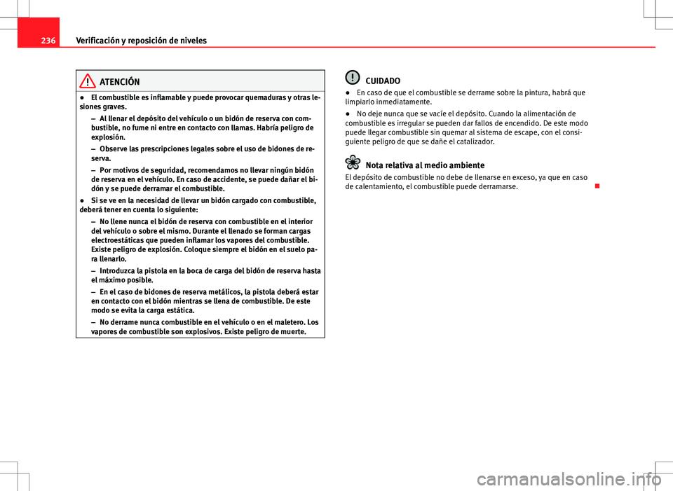 Seat Altea XL 2012 Manual de instrucciones (in Spanish) 236Verificación y reposición de niveles
ATENCIÓN
● El combustible es inflamable y puede provocar quemaduras y otras le-
siones graves.
–Al llenar el depósito del vehículo o un bidón de reser Seat Altea XL 2012 Manual de instrucciones (in Spanish) 236Verificación y reposición de niveles
ATENCIÓN
● El combustible es inflamable y puede provocar quemaduras y otras le-
siones graves.
–Al llenar el depósito del vehículo o un bidón de reser