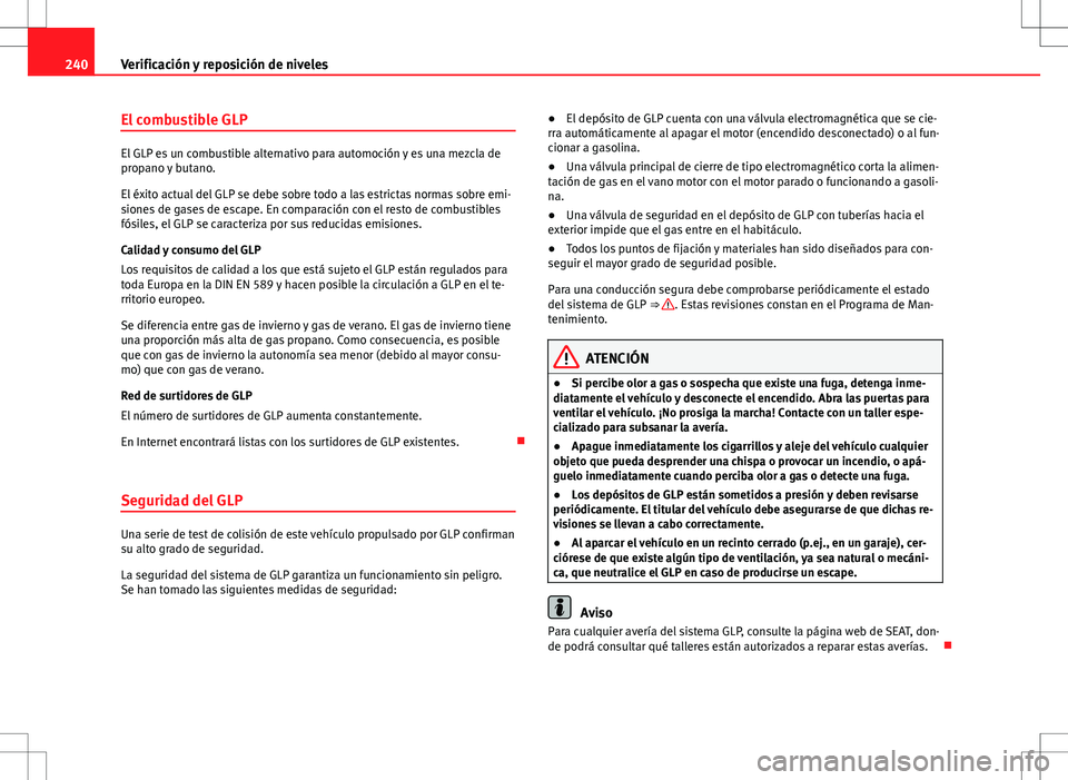Seat Altea XL 2012 Manual de instrucciones (in Spanish) 240Verificación y reposición de niveles
El combustible GLP
El GLP es un combustible alternativo para automoción y es una mezcla de
propano y butano.
El éxito actual del GLP se debe sobre todo a la Seat Altea XL 2012 Manual de instrucciones (in Spanish) 240Verificación y reposición de niveles
El combustible GLP
El GLP es un combustible alternativo para automoción y es una mezcla de
propano y butano.
El éxito actual del GLP se debe sobre todo a la