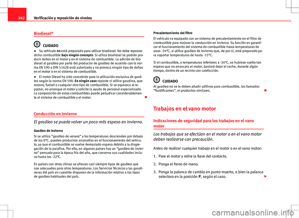 Seat Altea XL 2012 Manual de instrucciones (in Spanish) 242Verificación y reposición de niveles
Biodiesel*
CUIDADO
● Su vehículo no está preparado para utilizar biodiesel. No debe repostar
dicho combustible bajo ningún concepto. Si utiliza biodiese Seat Altea XL 2012 Manual de instrucciones (in Spanish) 242Verificación y reposición de niveles
Biodiesel*
CUIDADO
● Su vehículo no está preparado para utilizar biodiesel. No debe repostar
dicho combustible bajo ningún concepto. Si utiliza biodiese