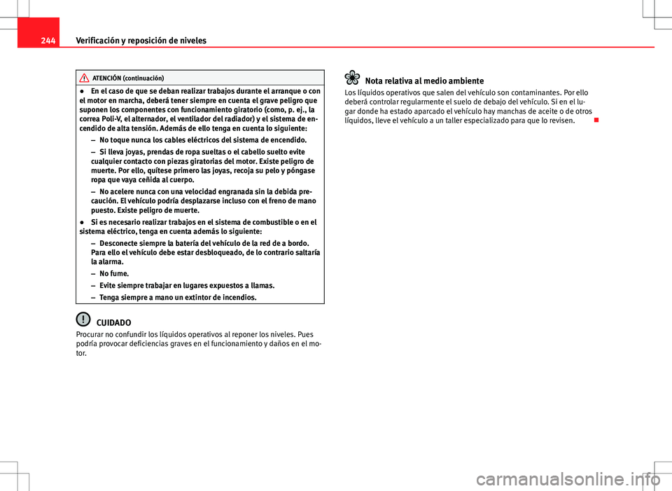 Seat Altea XL 2012 Manual de instrucciones (in Spanish) 244Verificación y reposición de niveles
ATENCIÓN (continuación)
● En el caso de que se deban realizar trabajos durante el arranque o con
el motor en marcha, deberá tener siempre en cuenta el gr Seat Altea XL 2012 Manual de instrucciones (in Spanish) 244Verificación y reposición de niveles
ATENCIÓN (continuación)
● En el caso de que se deban realizar trabajos durante el arranque o con
el motor en marcha, deberá tener siempre en cuenta el gr