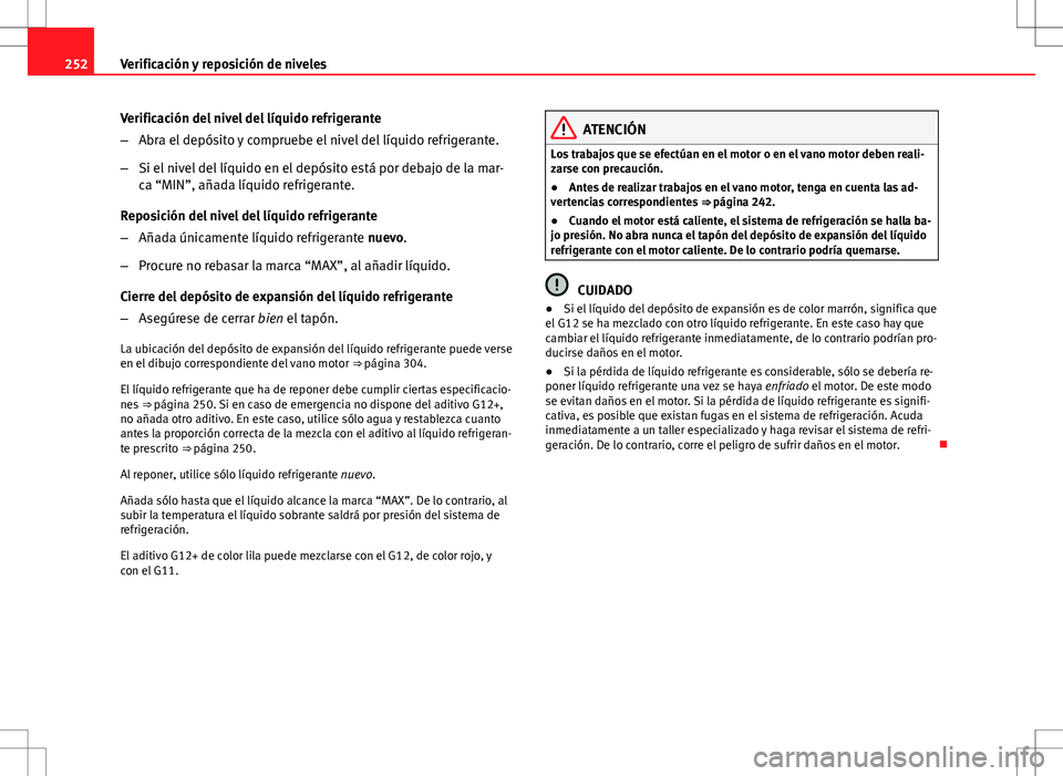 Seat Altea XL 2012 Manual de instrucciones (in Spanish) 252Verificación y reposición de niveles
Verificación del nivel del líquido refrigerante
–Abra el depósito y compruebe el nivel del líquido refrigerante.
– Si el nivel del líquido en el dep Seat Altea XL 2012 Manual de instrucciones (in Spanish) 252Verificación y reposición de niveles
Verificación del nivel del líquido refrigerante
–Abra el depósito y compruebe el nivel del líquido refrigerante.
– Si el nivel del líquido en el dep