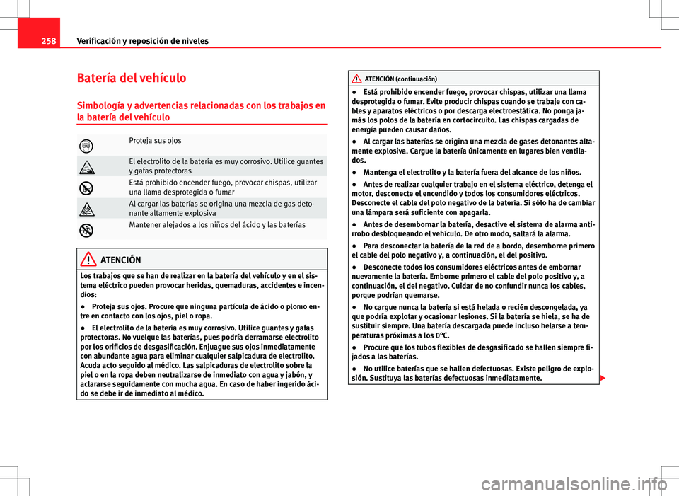 Seat Altea XL 2012 Manual de instrucciones (in Spanish) 258Verificación y reposición de niveles
Batería del vehículo
Simbología y advertencias relacionadas con los trabajos en
la batería del vehículo
Proteja sus ojos
El electrolito de la bater Seat Altea XL 2012 Manual de instrucciones (in Spanish) 258Verificación y reposición de niveles
Batería del vehículo
Simbología y advertencias relacionadas con los trabajos en
la batería del vehículo
Proteja sus ojos
El electrolito de la bater