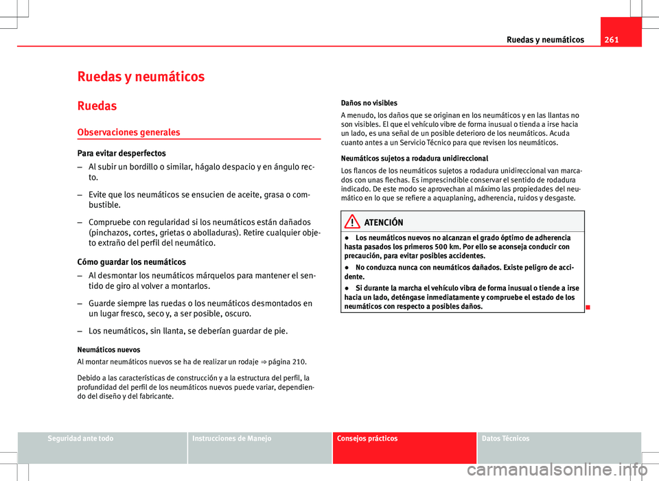 Seat Altea XL 2012 Manual de instrucciones (in Spanish) 261
Ruedas y neumáticos
Ruedas y neumáticos
Ruedas Observaciones generales
Para evitar desperfectos
– Al subir un bordillo o similar, hágalo despacio y en ángulo rec-
to.
– Evite que los neum Seat Altea XL 2012 Manual de instrucciones (in Spanish) 261
Ruedas y neumáticos
Ruedas y neumáticos
Ruedas Observaciones generales
Para evitar desperfectos
– Al subir un bordillo o similar, hágalo despacio y en ángulo rec-
to.
– Evite que los neum