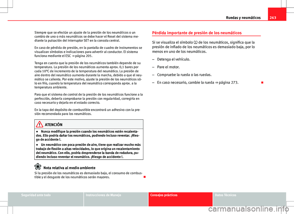Seat Altea XL 2012 Manual de instrucciones (in Spanish) 263
Ruedas y neumáticos
Siempre que se efectúe un ajuste de la presión de los neumáticos o un
cambio de uno o más neumáticos se debe hacer el Reset del sistema me-
diante la pulsación del inter Seat Altea XL 2012 Manual de instrucciones (in Spanish) 263
Ruedas y neumáticos
Siempre que se efectúe un ajuste de la presión de los neumáticos o un
cambio de uno o más neumáticos se debe hacer el Reset del sistema me-
diante la pulsación del inter