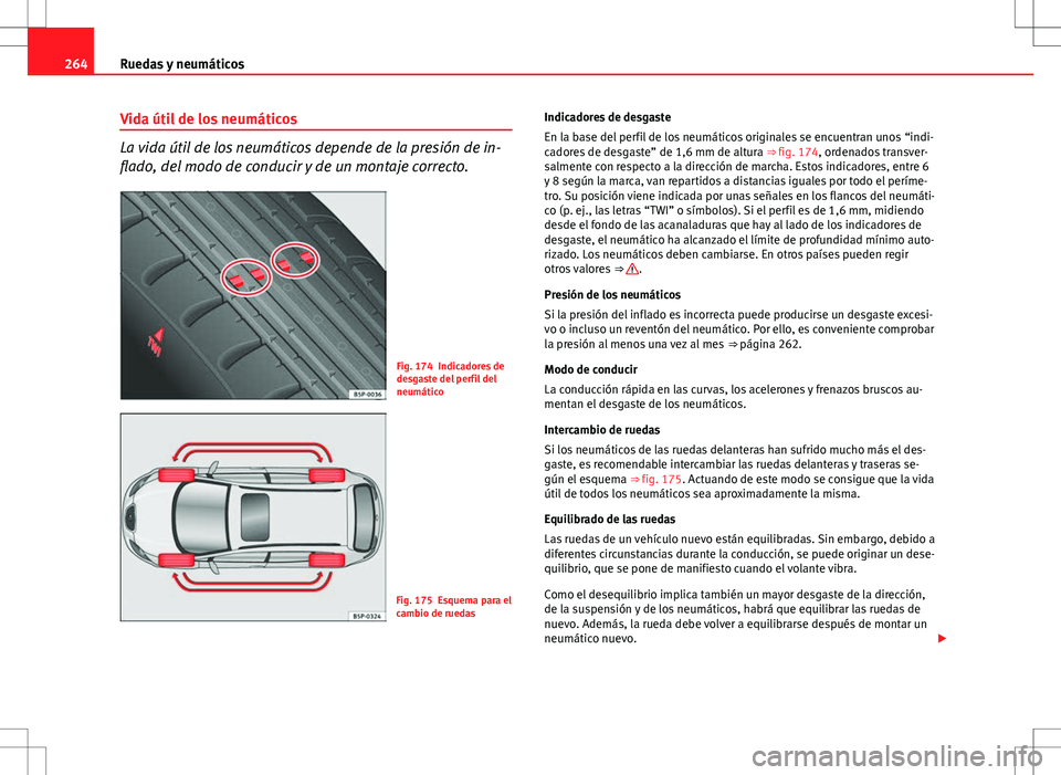 Seat Altea XL 2012 Manual de instrucciones (in Spanish) 264Ruedas y neumáticos
Vida útil de los neumáticos
La vida útil de los neumáticos depende de la presión de in-
flado, del modo de conducir y de un montaje correcto.
Fig. 174 Indicadores de
desga Seat Altea XL 2012 Manual de instrucciones (in Spanish) 264Ruedas y neumáticos
Vida útil de los neumáticos
La vida útil de los neumáticos depende de la presión de in-
flado, del modo de conducir y de un montaje correcto.
Fig. 174 Indicadores de
desga