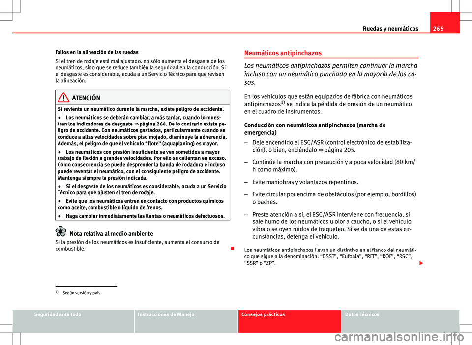 Seat Altea XL 2012 Manual de instrucciones (in Spanish) 265
Ruedas y neumáticos
Fallos en la alineación de las ruedas
Si el tren de rodaje está mal ajustado, no sólo aumenta el desgaste de los
neumáticos, sino que se reduce también la seguridad en la Seat Altea XL 2012 Manual de instrucciones (in Spanish) 265
Ruedas y neumáticos
Fallos en la alineación de las ruedas
Si el tren de rodaje está mal ajustado, no sólo aumenta el desgaste de los
neumáticos, sino que se reduce también la seguridad en la