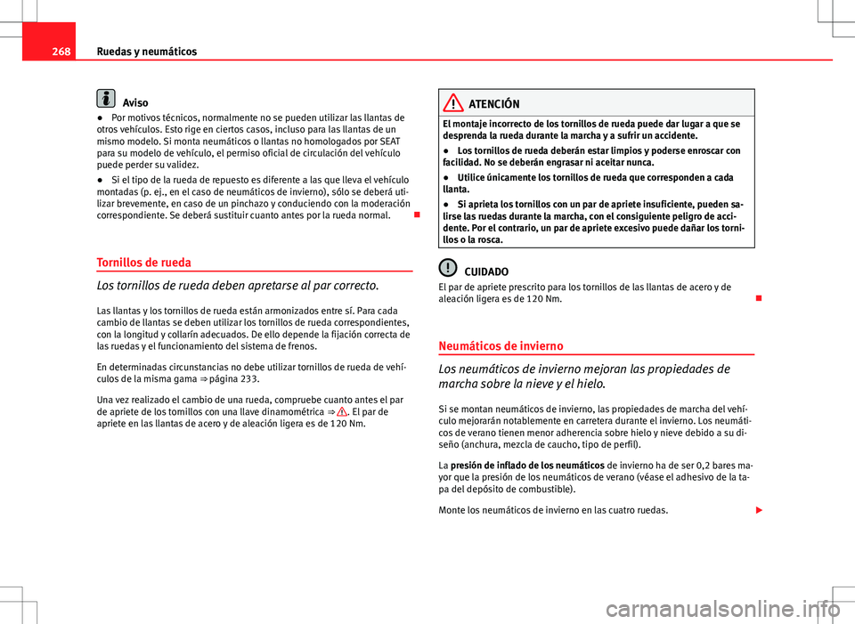 Seat Altea XL 2012 Manual de instrucciones (in Spanish) 268Ruedas y neumáticos
Aviso
● Por motivos técnicos, normalmente no se pueden utilizar las llantas de
otros vehículos. Esto rige en ciertos casos, incluso para las llantas de un
mismo modelo. Si Seat Altea XL 2012 Manual de instrucciones (in Spanish) 268Ruedas y neumáticos
Aviso
● Por motivos técnicos, normalmente no se pueden utilizar las llantas de
otros vehículos. Esto rige en ciertos casos, incluso para las llantas de un
mismo modelo. Si