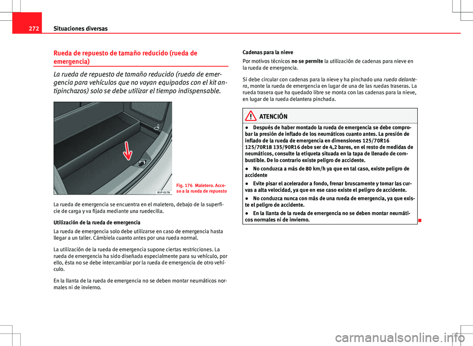Seat Altea XL 2012 Manual de instrucciones (in Spanish) 272Situaciones diversas
Rueda de repuesto de tamaño reducido (rueda de
emergencia)
La rueda de repuesto de tamaño reducido (rueda de emer-
gencia para vehículos que no vayan equipados con el kit an Seat Altea XL 2012 Manual de instrucciones (in Spanish) 272Situaciones diversas
Rueda de repuesto de tamaño reducido (rueda de
emergencia)
La rueda de repuesto de tamaño reducido (rueda de emer-
gencia para vehículos que no vayan equipados con el kit an