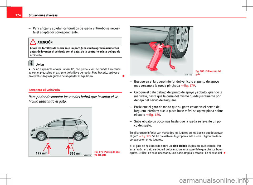 Seat Altea XL 2012 Manual de instrucciones (in Spanish) 276Situaciones diversas
–Para aflojar y apretar los tornillos de rueda antirrobo se necesi-
ta el adaptador correspondiente.
ATENCIÓN
Afloje los tornillos de rueda solo un poco (una vuelta aproxima Seat Altea XL 2012 Manual de instrucciones (in Spanish) 276Situaciones diversas
–Para aflojar y apretar los tornillos de rueda antirrobo se necesi-
ta el adaptador correspondiente.
ATENCIÓN
Afloje los tornillos de rueda solo un poco (una vuelta aproxima