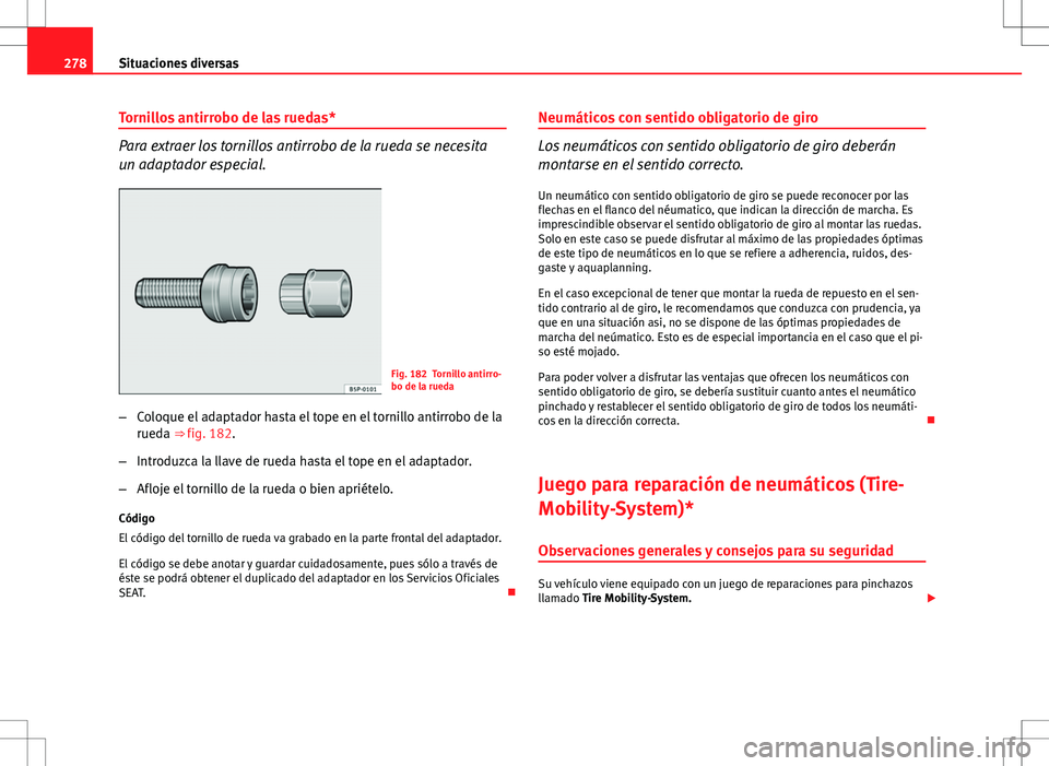 Seat Altea XL 2012 Manual de instrucciones (in Spanish) 278Situaciones diversas
Tornillos antirrobo de las ruedas*
Para extraer los tornillos antirrobo de la rueda se necesita
un adaptador especial.
Fig. 182 Tornillo antirro-
bo de la rueda
– Coloque el Seat Altea XL 2012 Manual de instrucciones (in Spanish) 278Situaciones diversas
Tornillos antirrobo de las ruedas*
Para extraer los tornillos antirrobo de la rueda se necesita
un adaptador especial.
Fig. 182 Tornillo antirro-
bo de la rueda
– Coloque el