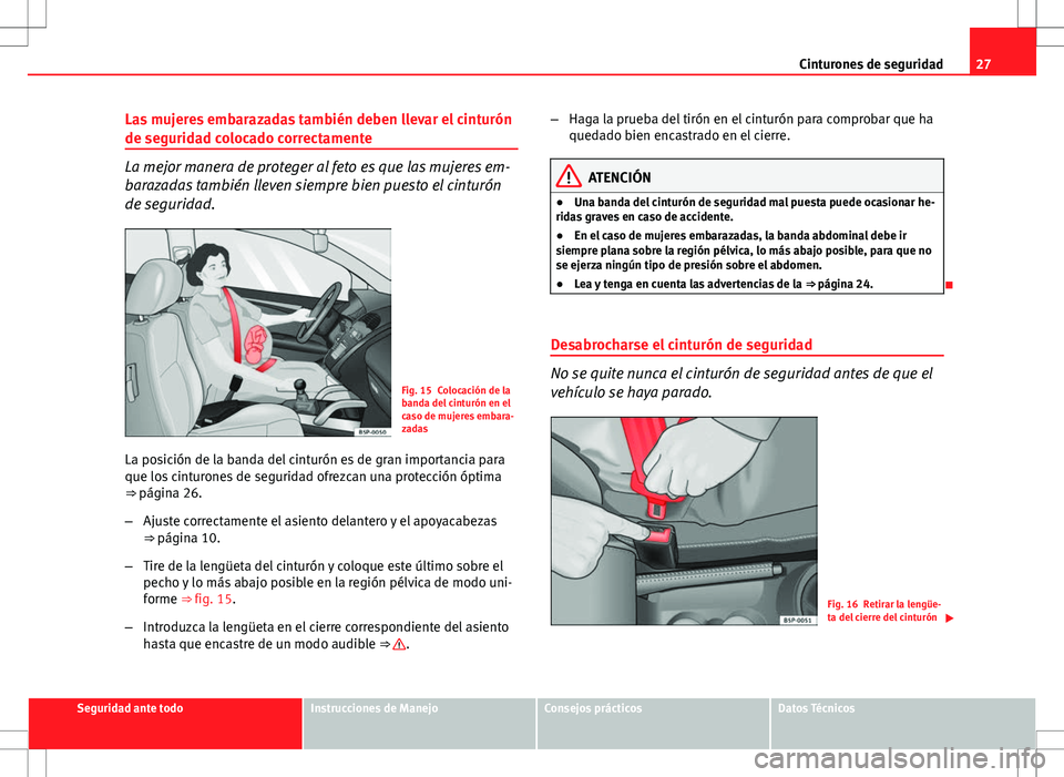 Seat Altea XL 2008  Manual de instrucciones (in Spanish) 27
Cinturones de seguridad
Las mujeres embarazadas también deben llevar el cinturón
de seguridad colocado correctamente
La mejor manera de proteger al feto es que las mujeres em-
barazadas también 
