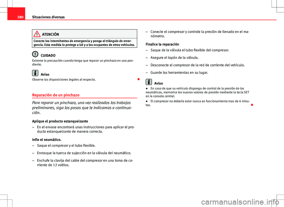 Seat Altea XL 2012 Manual de instrucciones (in Spanish) 280Situaciones diversas
ATENCIÓN
Conecte los intermitentes de emergencia y ponga el triángulo de emer-
gencia. Esta medida lo protege a Ud y a los ocupantes de otros vehículos.
CUIDADO
Extreme la p Seat Altea XL 2012 Manual de instrucciones (in Spanish) 280Situaciones diversas
ATENCIÓN
Conecte los intermitentes de emergencia y ponga el triángulo de emer-
gencia. Esta medida lo protege a Ud y a los ocupantes de otros vehículos.
CUIDADO
Extreme la p