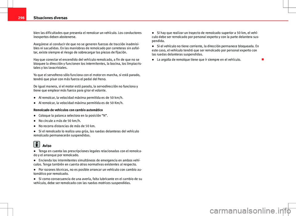 Seat Altea XL 2008  Manual de instrucciones (in Spanish) 298Situaciones diversas
bien las dificultades que presenta el remolcar un vehículo. Los conductores
inexpertos deben abstenerse.
Asegúrese al conducir de que no se generen fuerzas de tracción inadm