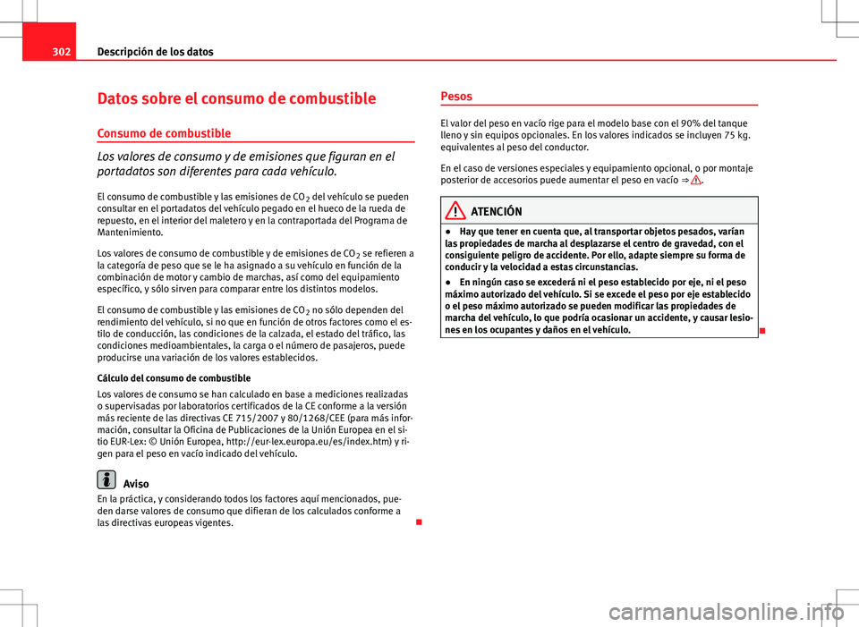 Seat Altea XL 2012 Manual de instrucciones (in Spanish) 302Descripción de los datos
Datos sobre el consumo de combustible
Consumo de combustible
Los valores de consumo y de emisiones que figuran en el
portadatos son diferentes para cada vehículo. El cons Seat Altea XL 2012 Manual de instrucciones (in Spanish) 302Descripción de los datos
Datos sobre el consumo de combustible
Consumo de combustible
Los valores de consumo y de emisiones que figuran en el
portadatos son diferentes para cada vehículo. El cons
