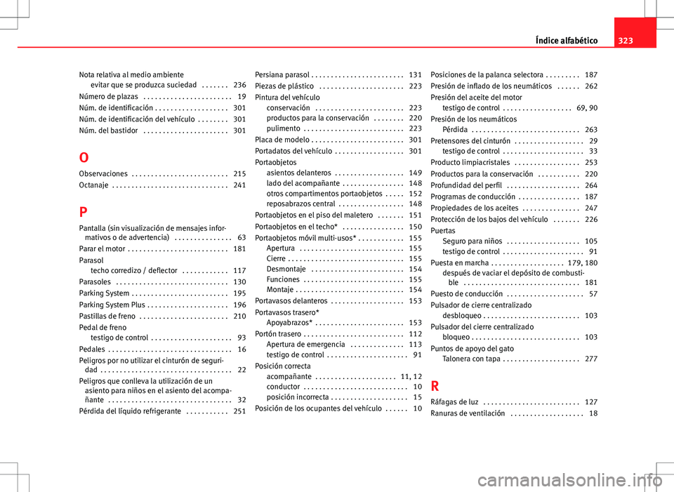 Seat Altea XL 2008 Manual de instrucciones (in Spanish) Nota relativa al medio ambienteevitar que se produzca suciedad . . . . . . . 236
Número de plazas . . . . . . . . . . . . . . . . . . . . . . . 19
Núm. de identificación . . . . . . . . . . . . . Seat Altea XL 2008 Manual de instrucciones (in Spanish) Nota relativa al medio ambienteevitar que se produzca suciedad . . . . . . . 236
Número de plazas . . . . . . . . . . . . . . . . . . . . . . . 19
Núm. de identificación . . . . . . . . . . . . .