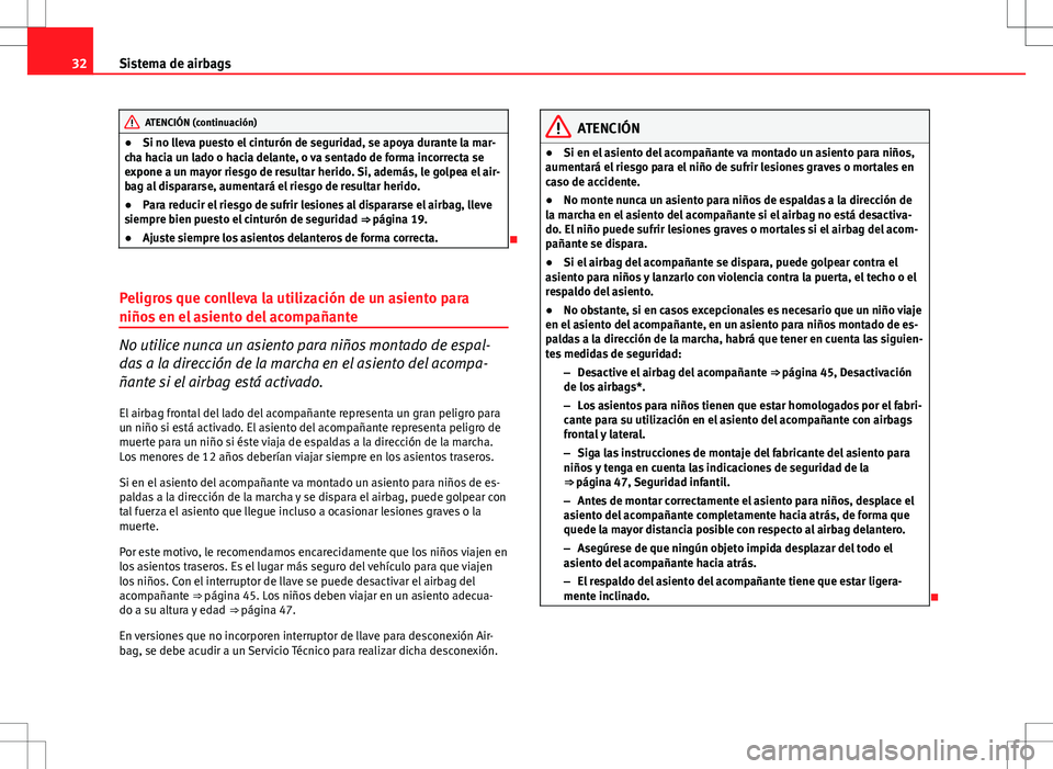 Seat Altea XL 2012  Manual de instrucciones (in Spanish) 32Sistema de airbags
ATENCIÓN (continuación)
● Si no lleva puesto el cinturón de seguridad, se apoya durante la mar-
cha hacia un lado o hacia delante, o va sentado de forma incorrecta se
expone 