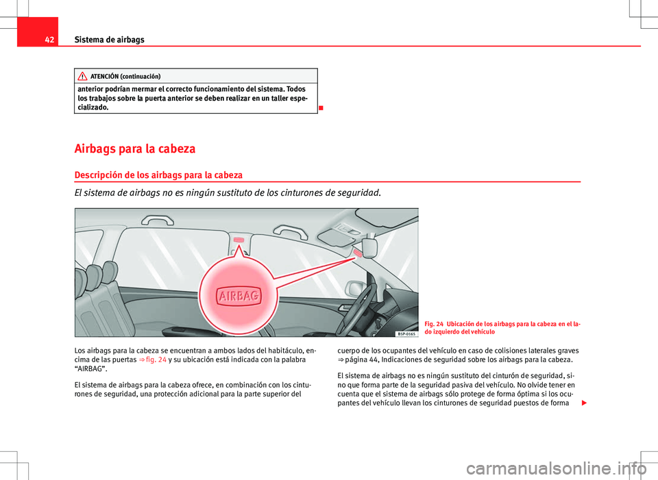 Seat Altea XL 2010 Manual de instrucciones (in Spanish) 42Sistema de airbags
ATENCIÓN (continuación)
anterior podrían mermar el correcto funcionamiento del sistema. Todos
los trabajos sobre la puerta anterior se deben realizar en un taller espe-
cializa Seat Altea XL 2010 Manual de instrucciones (in Spanish) 42Sistema de airbags
ATENCIÓN (continuación)
anterior podrían mermar el correcto funcionamiento del sistema. Todos
los trabajos sobre la puerta anterior se deben realizar en un taller espe-
cializa