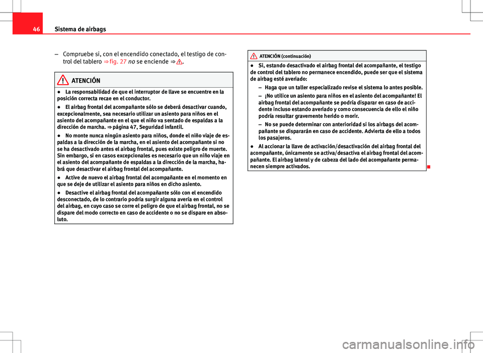 Seat Altea XL 2010 Manual de instrucciones (in Spanish) 46Sistema de airbags
–Compruebe si, con el encendido conectado, el testigo de con-
trol del tablero ⇒ fig. 27 no se enciende ⇒
.
ATENCIÓN
● La responsabilidad de que el interruptor de l Seat Altea XL 2010 Manual de instrucciones (in Spanish) 46Sistema de airbags
–Compruebe si, con el encendido conectado, el testigo de con-
trol del tablero ⇒ fig. 27 no se enciende ⇒
.
ATENCIÓN
● La responsabilidad de que el interruptor de l